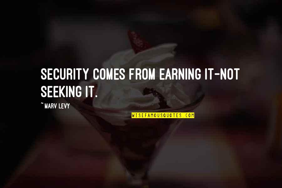 Undistinguishable Voices Quotes By Marv Levy: Security comes from earning it-not seeking it.