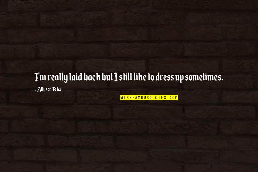 Undistinguishably Quotes By Allyson Felix: I'm really laid back but I still like Undistinguishably Quotes By Allyson Felix: I'm really laid back but I still like