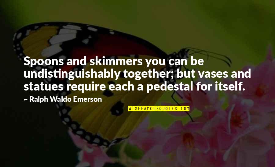 Undistinguishably Quotes By Ralph Waldo Emerson: Spoons and skimmers you can be undistinguishably together; Undistinguishably Quotes By Ralph Waldo Emerson: Spoons and skimmers you can be undistinguishably together;
