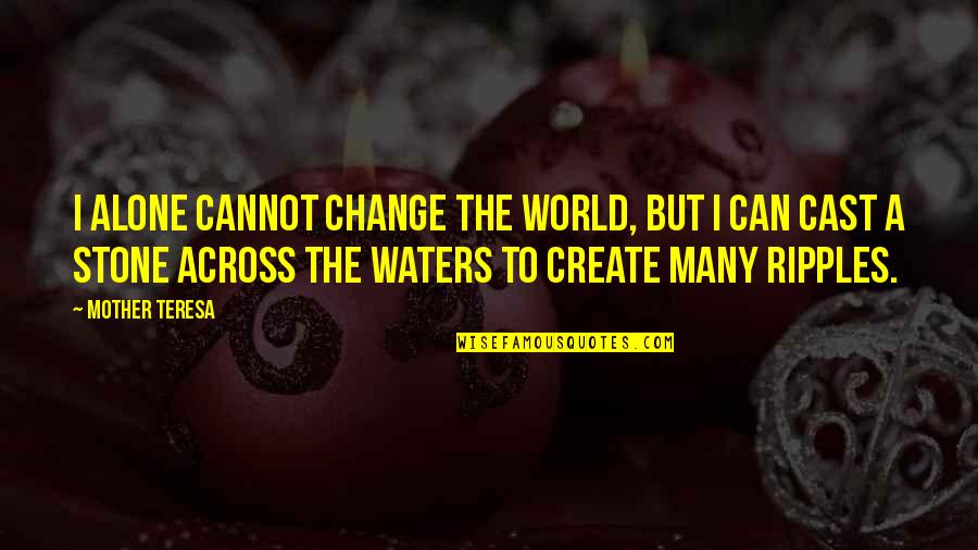 Undistorted Globe Quotes By Mother Teresa: I alone cannot change the world, but I