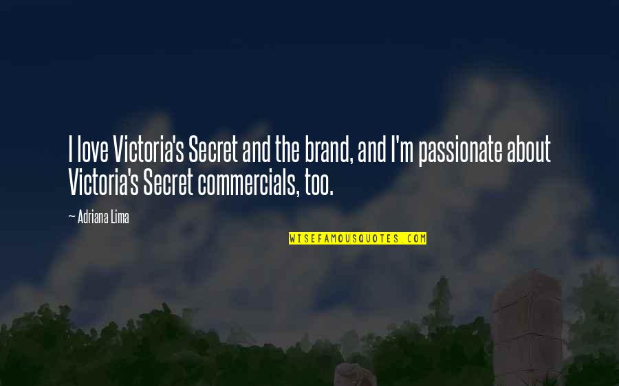 Undistorted Quotes By Adriana Lima: I love Victoria's Secret and the brand, and