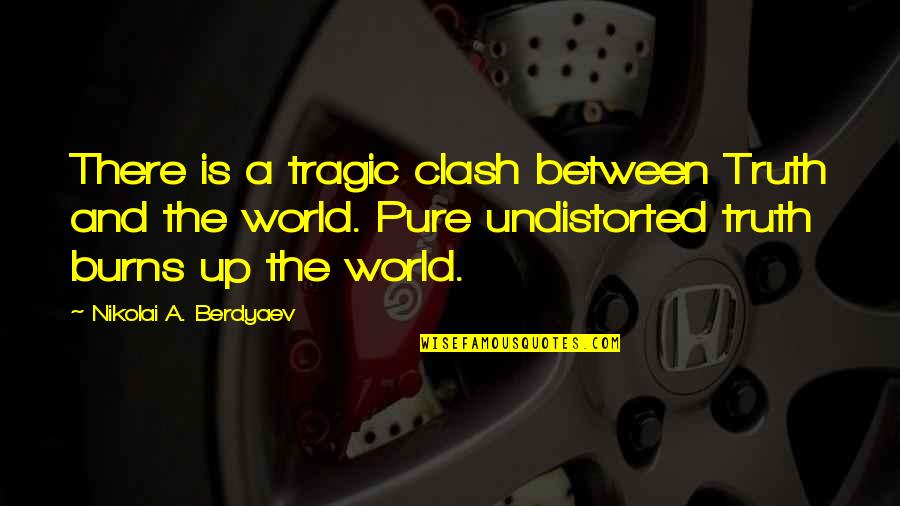 Undistorted Quotes By Nikolai A. Berdyaev: There is a tragic clash between Truth and