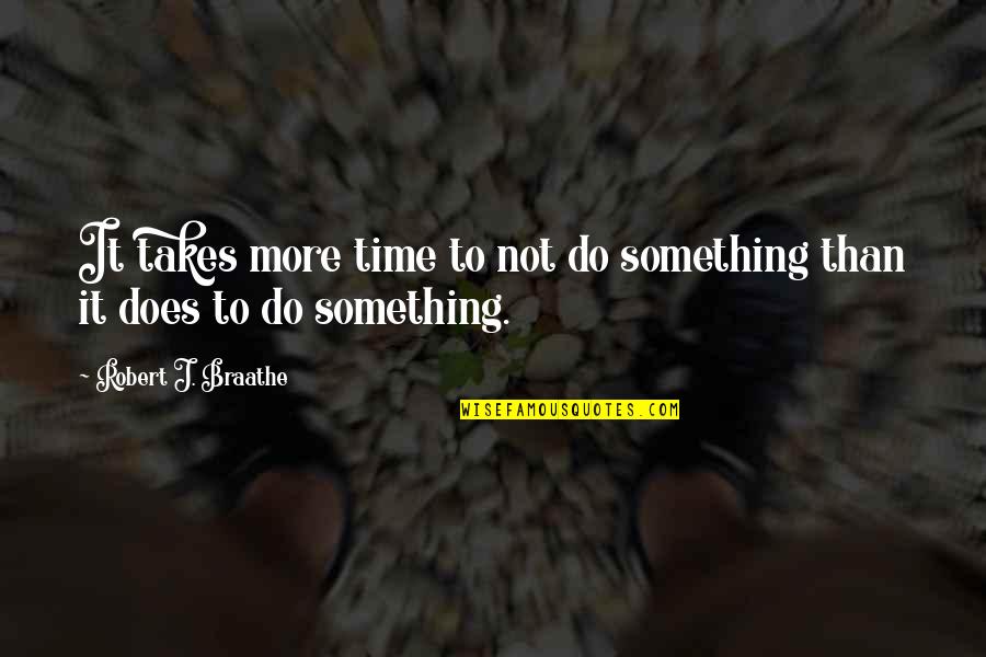 Undistorted Taiwanese Quotes By Robert J. Braathe: It takes more time to not do something Undistorted Taiwanese Quotes By Robert J. Braathe: It takes more time to not do something
