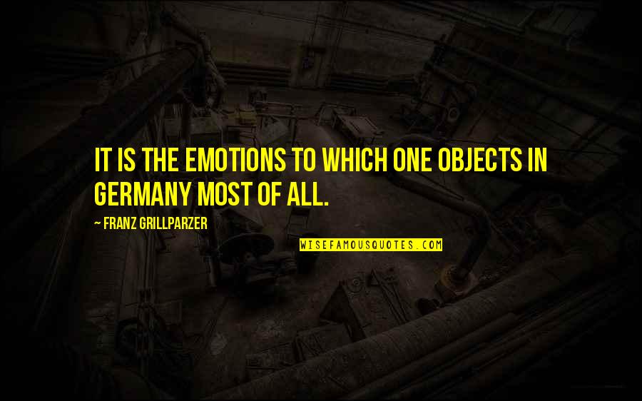 Undistracted Verses Quotes By Franz Grillparzer: It is the emotions to which one objects Undistracted Verses Quotes By Franz Grillparzer: It is the emotions to which one objects