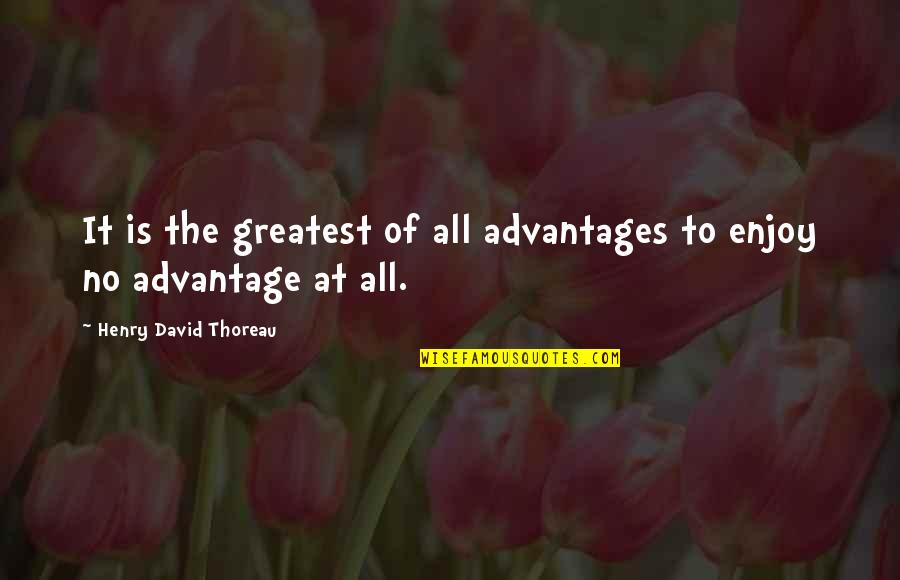 Undiversified Quotes By Henry David Thoreau: It is the greatest of all advantages to