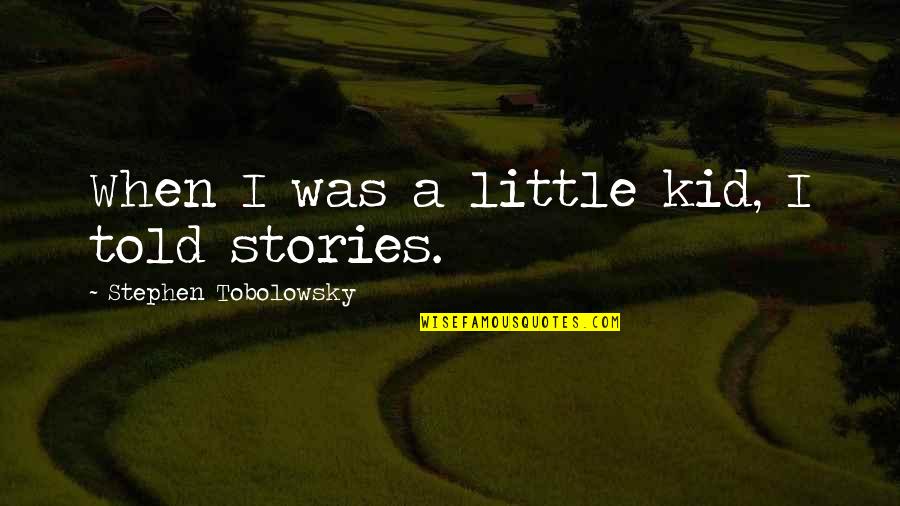 Undiversified Quotes By Stephen Tobolowsky: When I was a little kid, I told