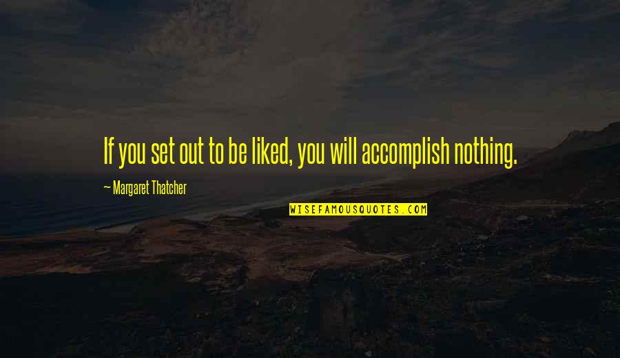 Undiversified Risk Quotes By Margaret Thatcher: If you set out to be liked, you Undiversified Risk Quotes By Margaret Thatcher: If you set out to be liked, you