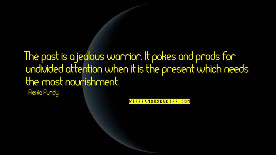 Undivided Attention Quotes By Alexia Purdy: The past is a jealous warrior. It pokes