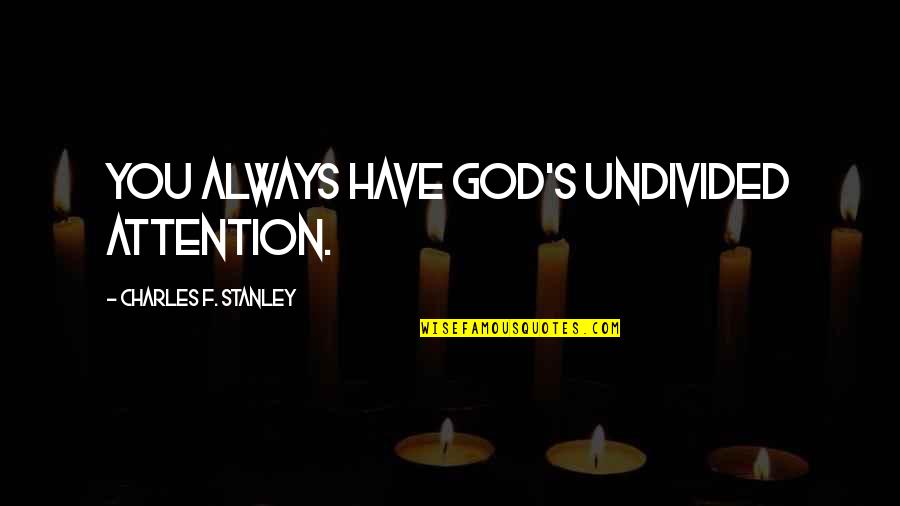 Undivided Attention Quotes By Charles F. Stanley: You always have God's undivided attention.