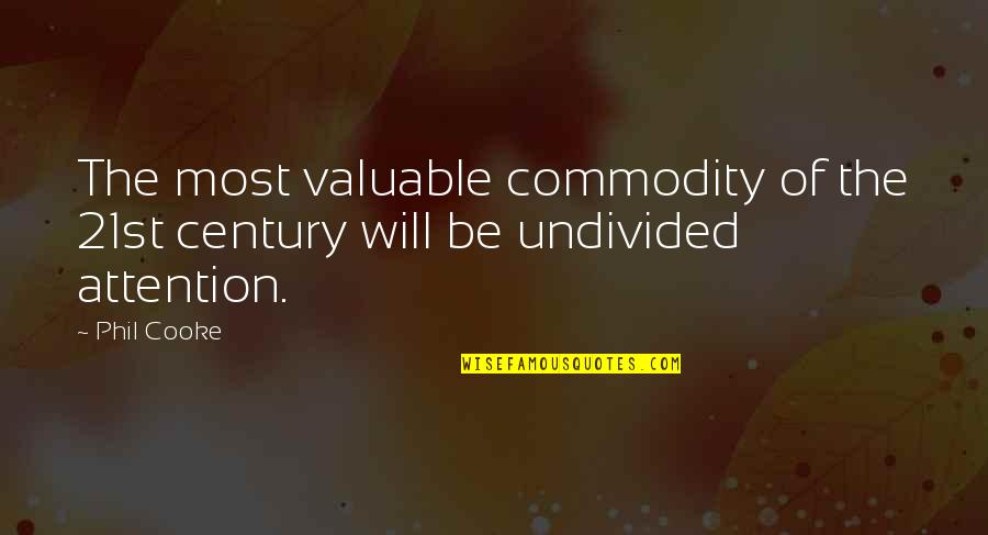 Undivided Attention Quotes By Phil Cooke: The most valuable commodity of the 21st century