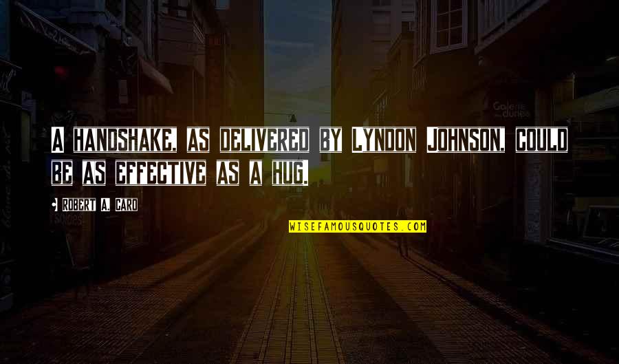 Undivided Attention Quotes By Robert A. Caro: A handshake, as delivered by Lyndon Johnson, could