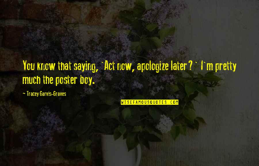 Undivided Attention Quotes By Tracey Garvis-Graves: You know that saying, 'Act now, apologize later?'