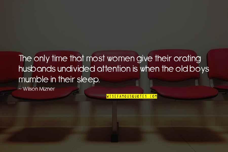 Undivided Attention Quotes By Wilson Mizner: The only time that most women give their