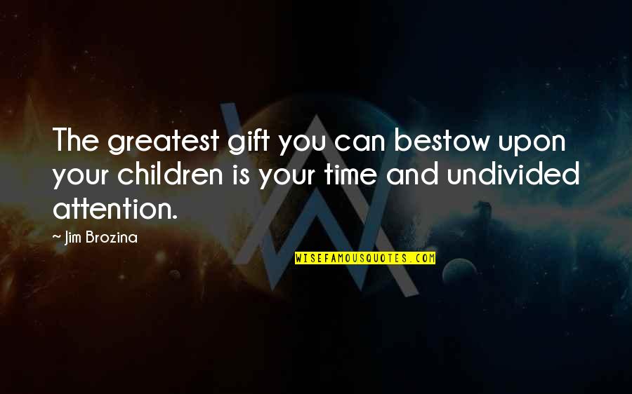 Undivided Time Quotes By Jim Brozina: The greatest gift you can bestow upon your