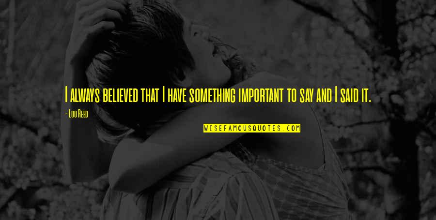 Undivided Time Quotes By Lou Reed: I always believed that I have something important