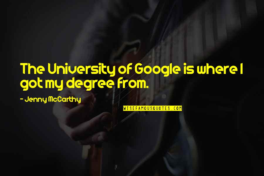 Undivulged Quotes By Jenny McCarthy: The University of Google is where I got Undivulged Quotes By Jenny McCarthy: The University of Google is where I got