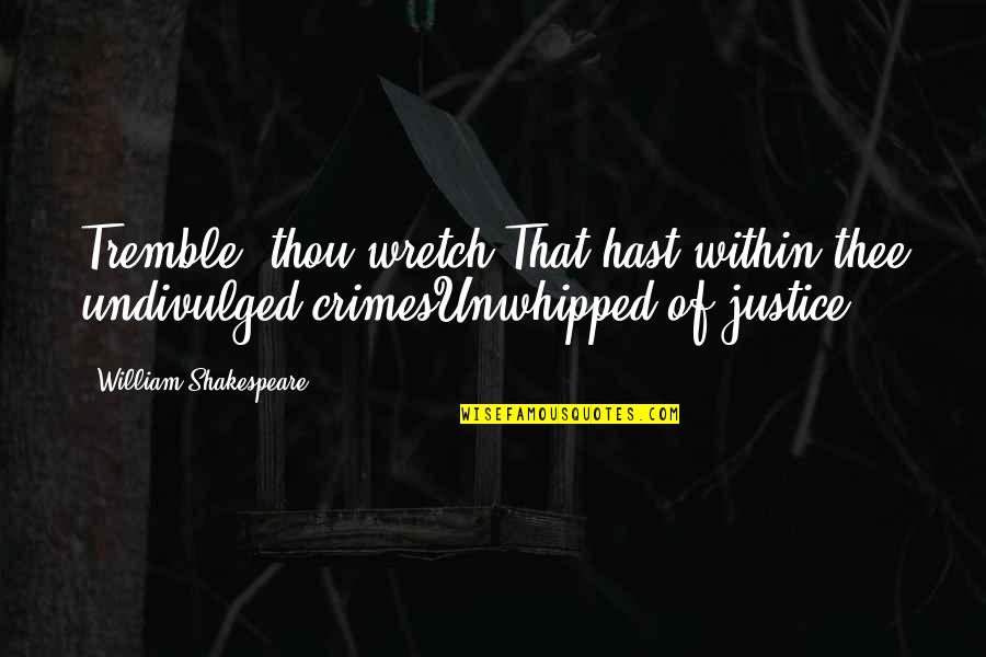 Undivulged Quotes By William Shakespeare: Tremble, thou wretch,That hast within thee undivulged crimesUnwhipped