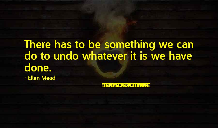 Undo It Book Quotes By Ellen Mead: There has to be something we can do