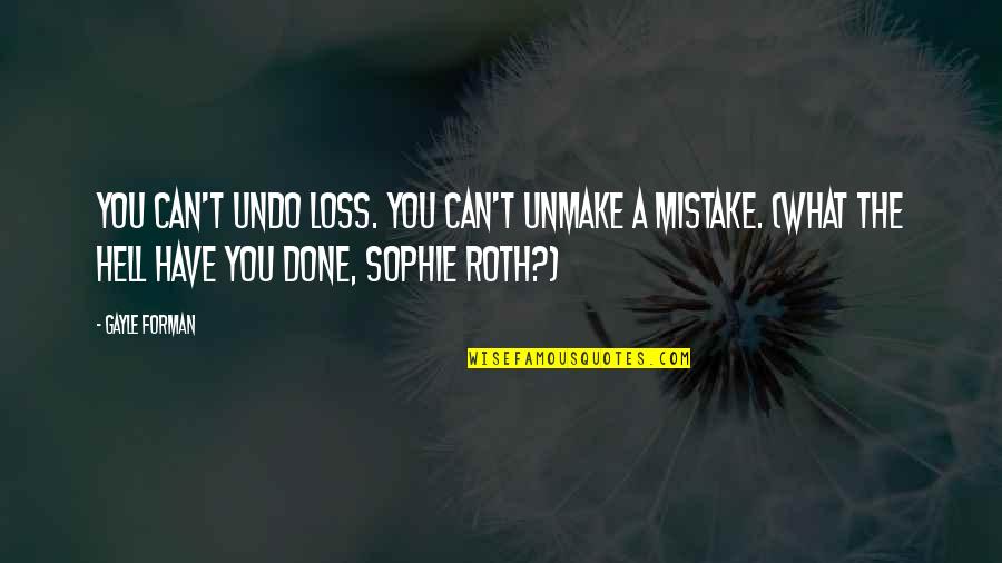 Undo Mistakes Quotes By Gayle Forman: You can't undo loss. You can't unmake a
