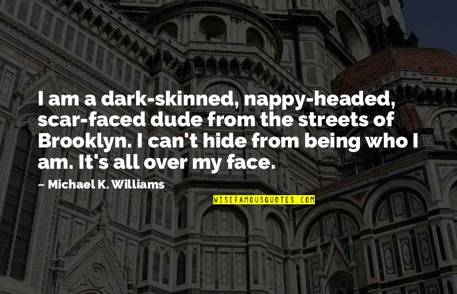 Undoctored Book Quotes By Michael K. Williams: I am a dark-skinned, nappy-headed, scar-faced dude from Undoctored Book Quotes By Michael K. Williams: I am a dark-skinned, nappy-headed, scar-faced dude from