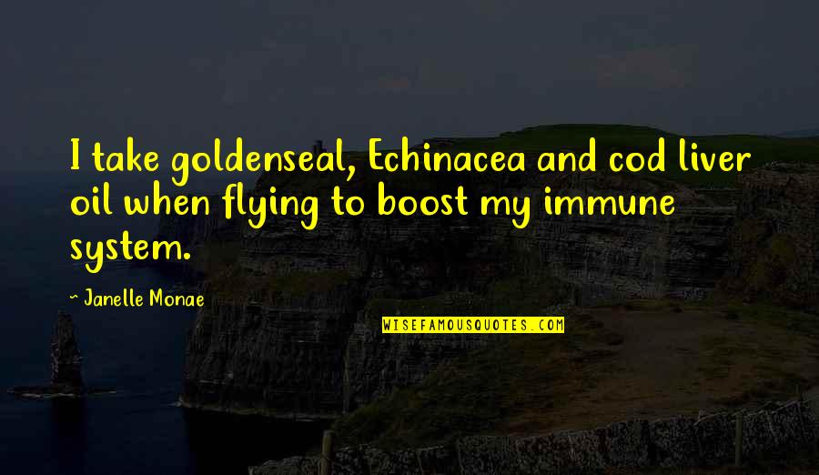 Undocumented Immigrant Quotes By Janelle Monae: I take goldenseal, Echinacea and cod liver oil