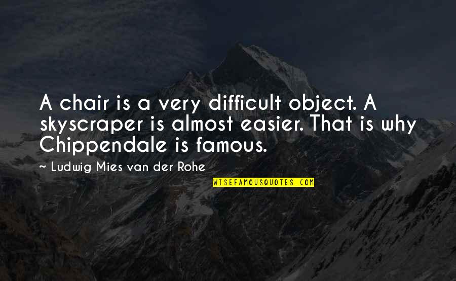 Undocumented Immigrant Quotes By Ludwig Mies Van Der Rohe: A chair is a very difficult object. A