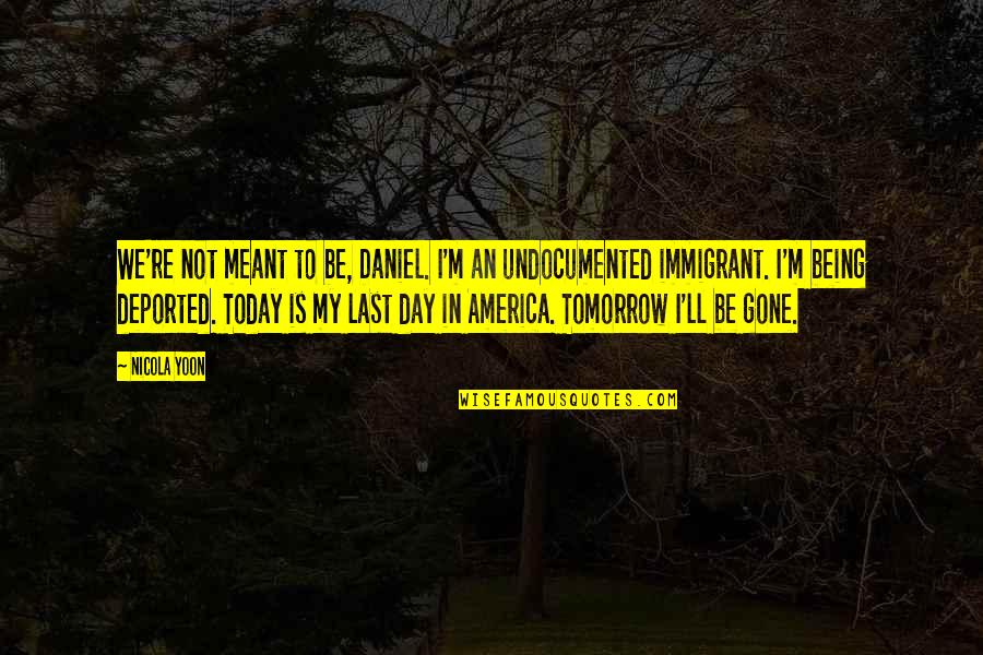 Undocumented Immigrant Quotes By Nicola Yoon: We're not meant to be, Daniel. I'm an