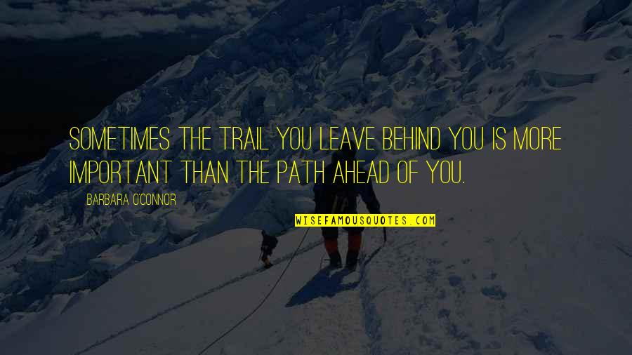 Undogmatized Quotes By Barbara O'Connor: Sometimes the trail you leave behind you is