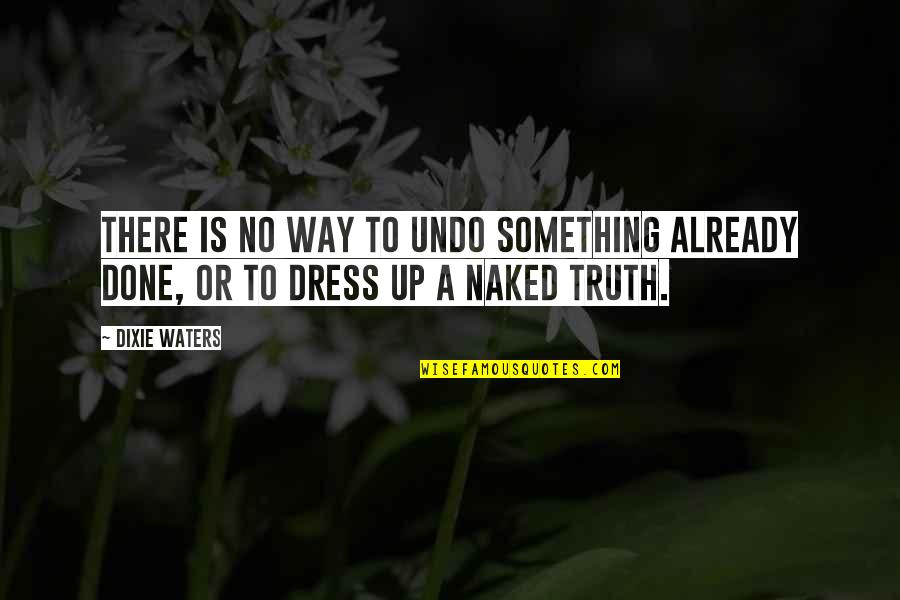 Undoing Quotes By Dixie Waters: There is no way to undo something already
