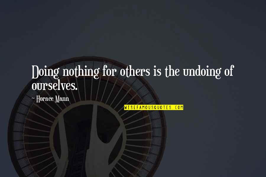 Undoing Quotes By Horace Mann: Doing nothing for others is the undoing of