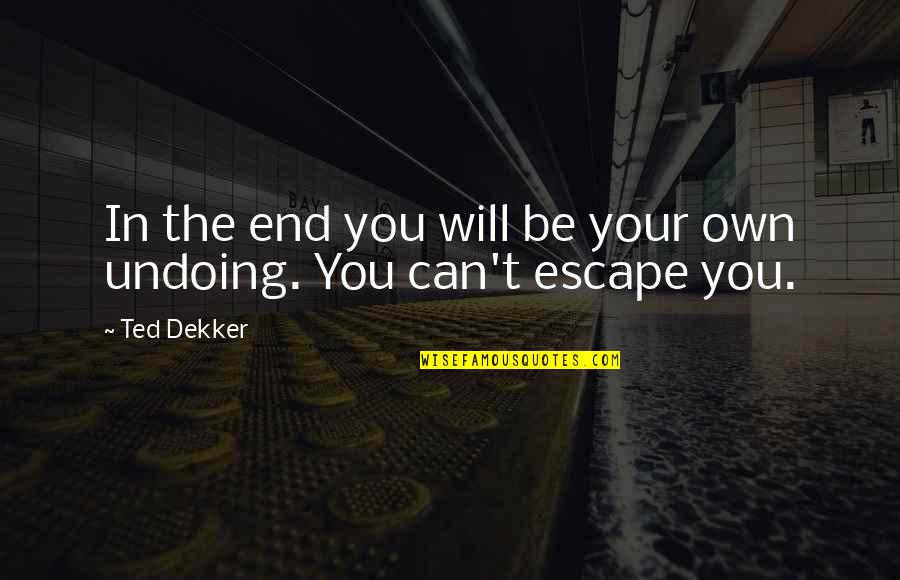 Undoing Quotes By Ted Dekker: In the end you will be your own