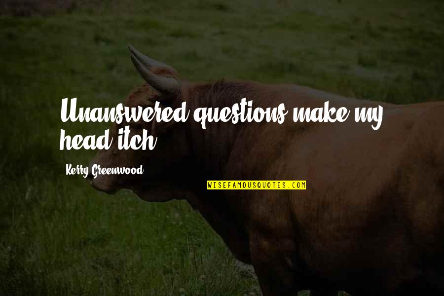 Undomestic Quotes By Kerry Greenwood: Unanswered questions make my head itch.