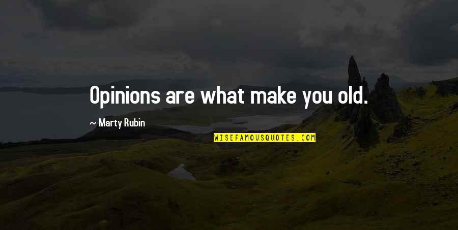 Undomestic Quotes By Marty Rubin: Opinions are what make you old.