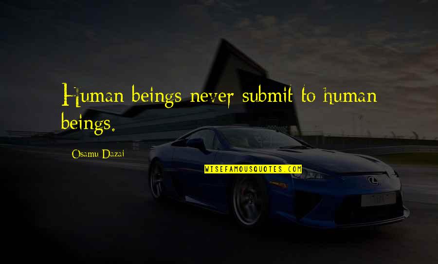 Undomesticated Equines Quotes By Osamu Dazai: Human beings never submit to human beings.