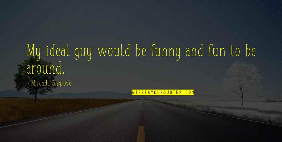 Undoubtable Synonym Quotes By Miranda Cosgrove: My ideal guy would be funny and fun