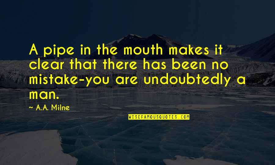 Undoubtedly Quotes By A.A. Milne: A pipe in the mouth makes it clear