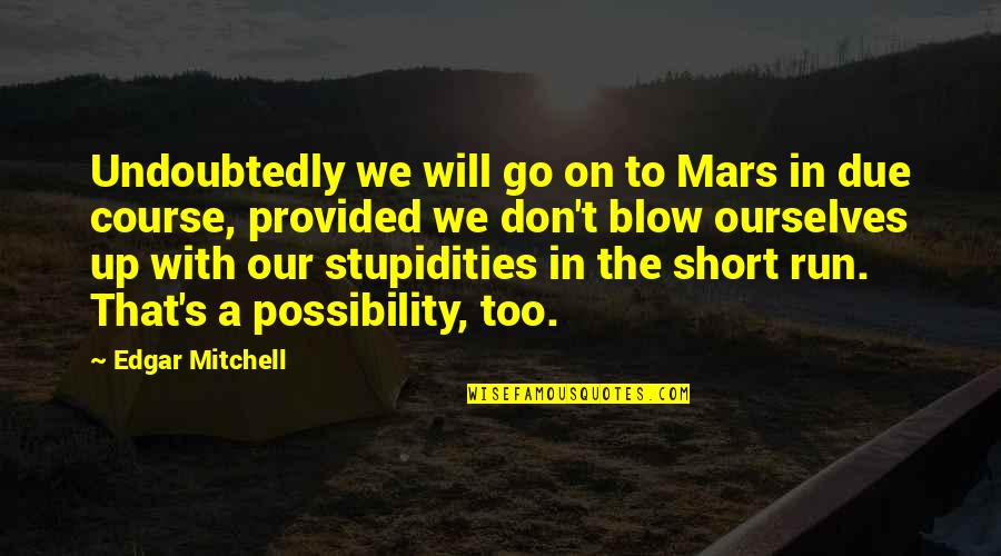 Undoubtedly Quotes By Edgar Mitchell: Undoubtedly we will go on to Mars in