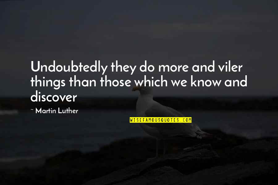 Undoubtedly Quotes By Martin Luther: Undoubtedly they do more and viler things than