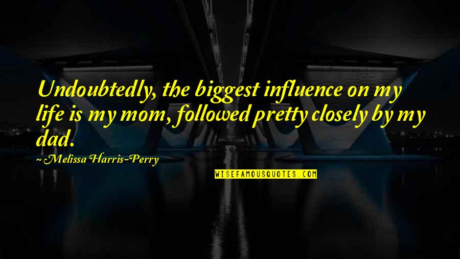 Undoubtedly Quotes By Melissa Harris-Perry: Undoubtedly, the biggest influence on my life is