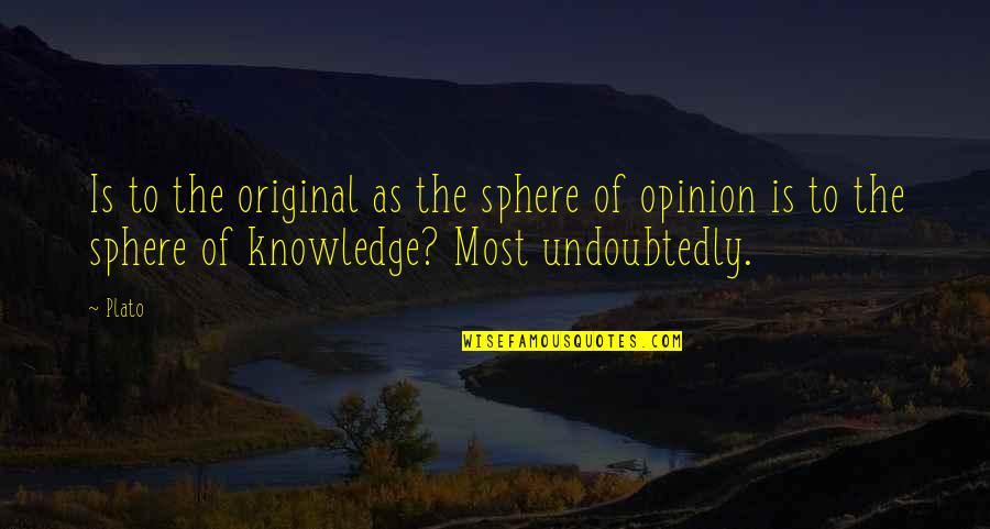 Undoubtedly Quotes By Plato: Is to the original as the sphere of