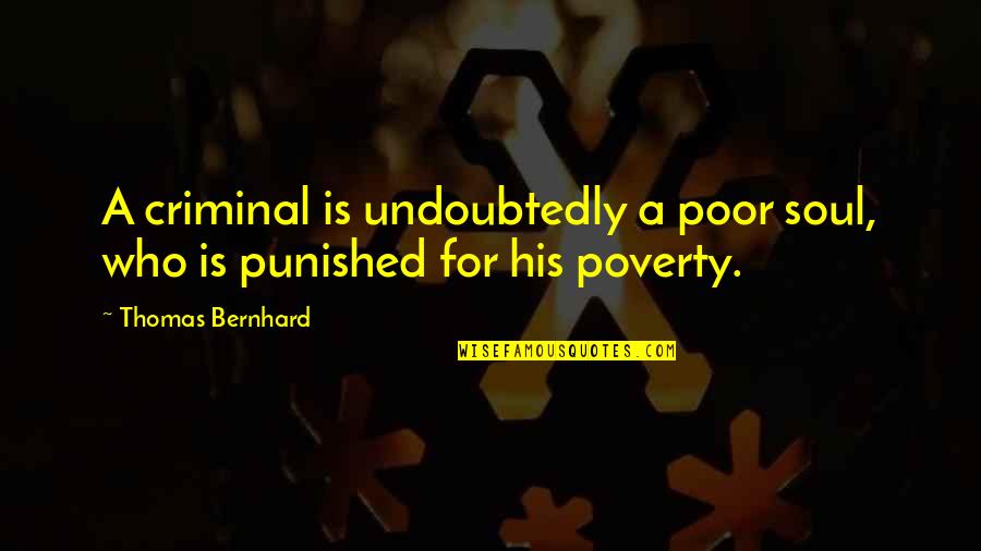 Undoubtedly Quotes By Thomas Bernhard: A criminal is undoubtedly a poor soul, who