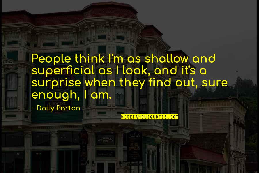 Undragon Quotes By Dolly Parton: People think I'm as shallow and superficial as Undragon Quotes By Dolly Parton: People think I'm as shallow and superficial as
