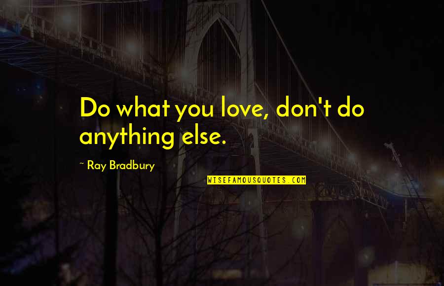 Undramatic Quotes By Ray Bradbury: Do what you love, don't do anything else.