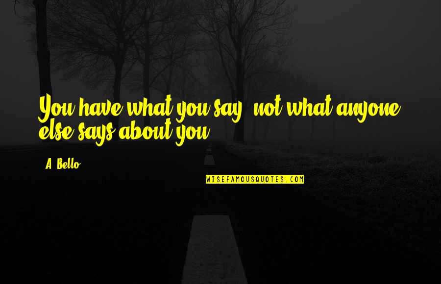 Undraped Esalen Quotes By A. Bello: You have what you say, not what anyone