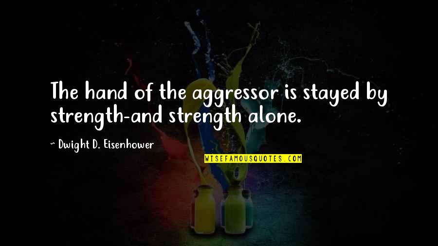 Undraped Quotes By Dwight D. Eisenhower: The hand of the aggressor is stayed by