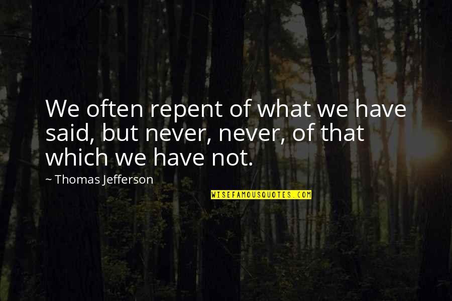 Undraped Quotes By Thomas Jefferson: We often repent of what we have said,