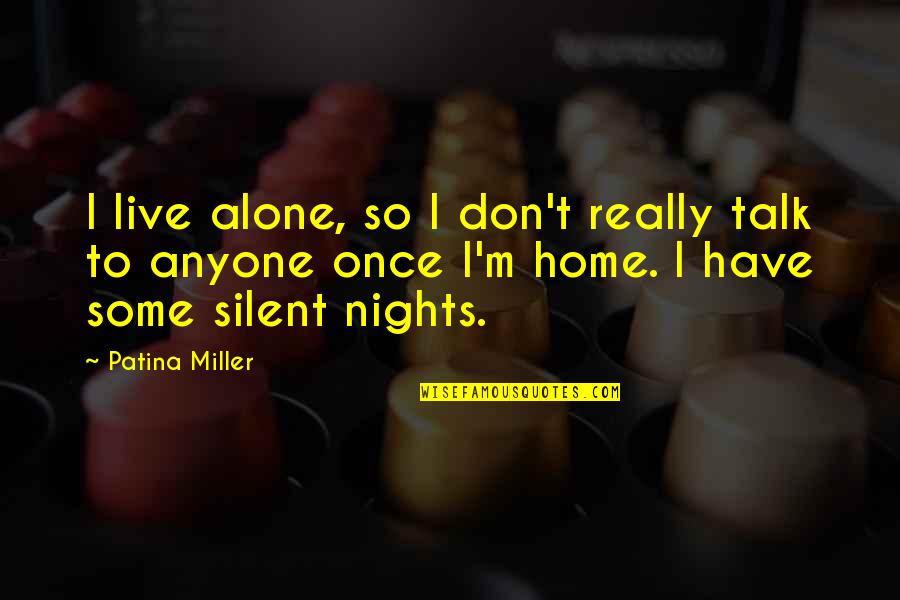 Undream Quotes By Patina Miller: I live alone, so I don't really talk
