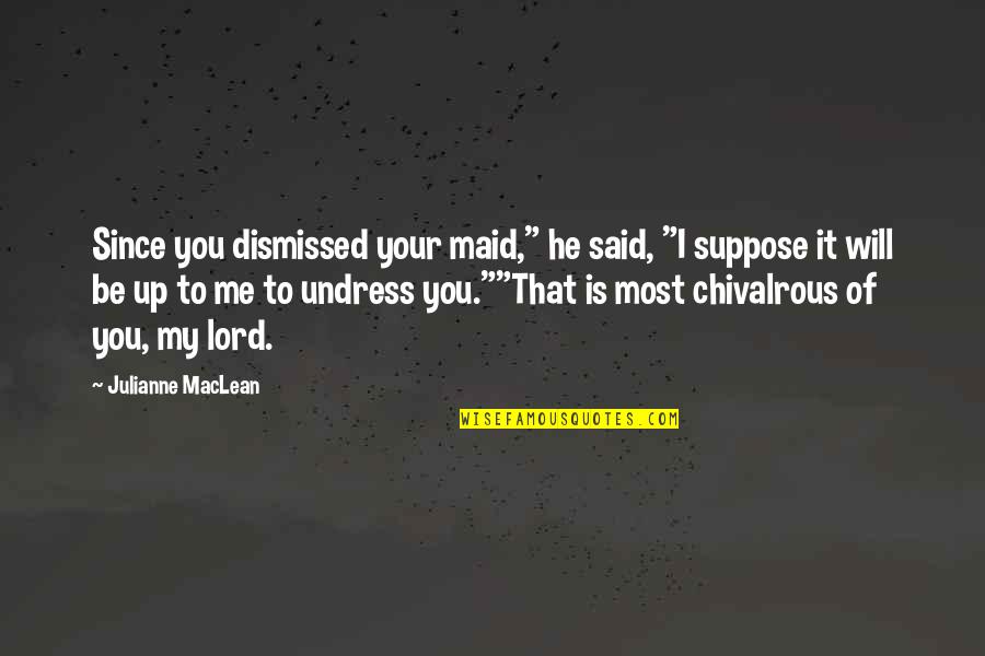 Undress Me Quotes By Julianne MacLean: Since you dismissed your maid," he said, "I