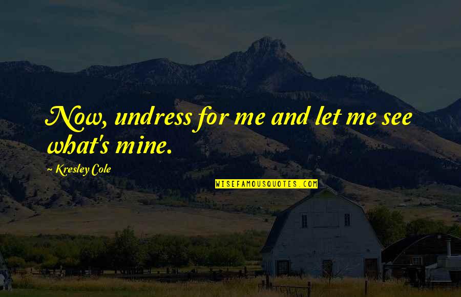 Undress Me Quotes By Kresley Cole: Now, undress for me and let me see