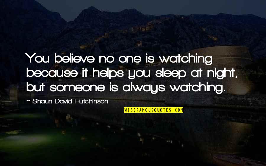 Undresses Pedro Quotes By Shaun David Hutchinson: You believe no one is watching because it Undresses Pedro Quotes By Shaun David Hutchinson: You believe no one is watching because it
